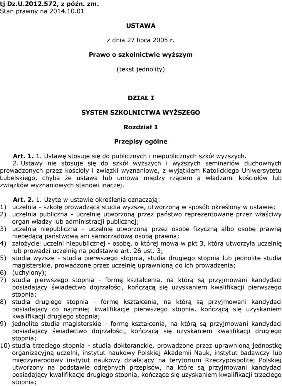 Ustawy nie stosuje się do szkół wyższych i wyższych seminariów duchownych prowadzonych przez kościoły i związki wyznaniowe, z wyjątkiem Katolickiego Uniwersytetu Lubelskiego, chyba że ustawa lub