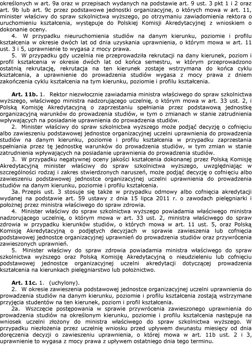 W przypadku nieuruchomienia studiów na danym kierunku, poziomie i profilu kształcenia w okresie dwóch lat od dnia uzyskania uprawnienia, o którym mowa w art. 11 ust.