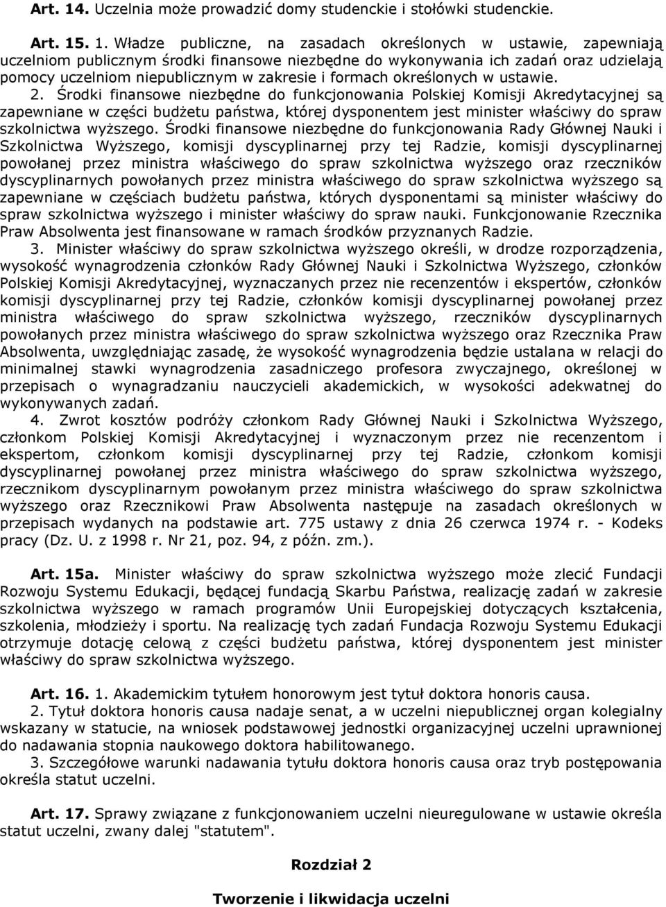 . 1. Władze publiczne, na zasadach określonych w ustawie, zapewniają uczelniom publicznym środki finansowe niezbędne do wykonywania ich zadań oraz udzielają pomocy uczelniom niepublicznym w zakresie