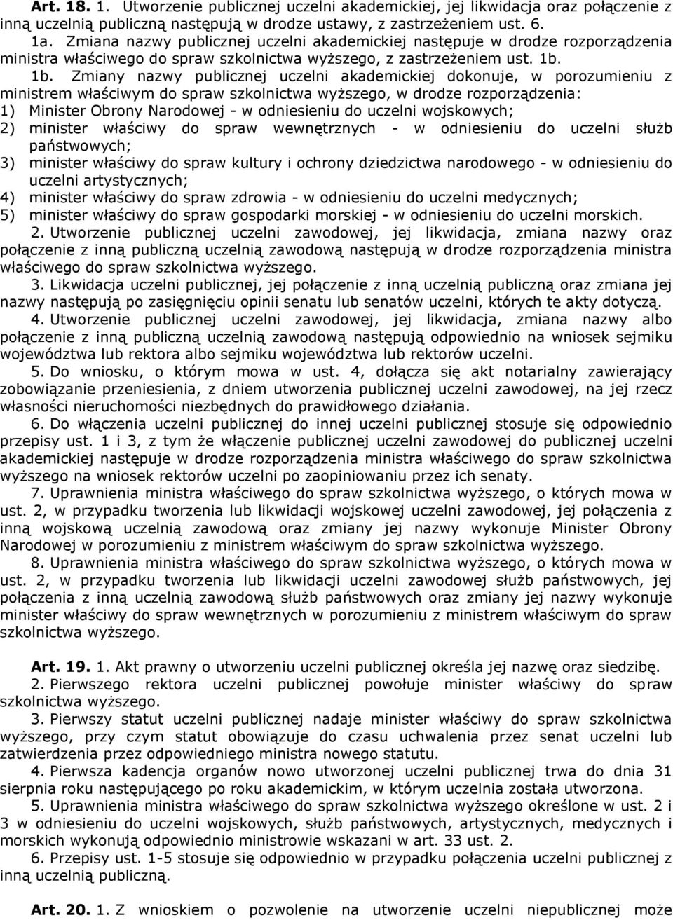 1b. Zmiany nazwy publicznej uczelni akademickiej dokonuje, w porozumieniu z ministrem właściwym do spraw szkolnictwa wyższego, w drodze rozporządzenia: 1) Minister Obrony Narodowej - w odniesieniu do