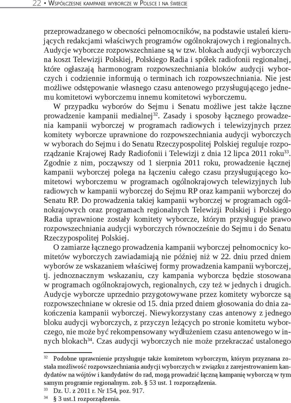 blokach audycji wyborczych na koszt Telewizji Polskiej, Polskiego Radia i spółek radiofonii regionalnej, które ogłaszają harmonogram rozpowszechniania bloków audycji wyborczych i codziennie informują