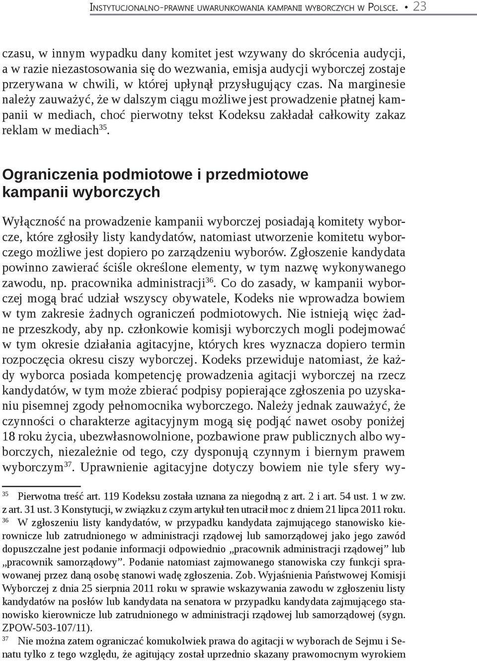 przysługujący czas. Na marginesie należy zauważyć, że w dalszym ciągu możliwe jest prowadzenie płatnej kampanii w mediach, choć pierwotny tekst Kodeksu zakładał całkowity zakaz reklam w mediach 35.