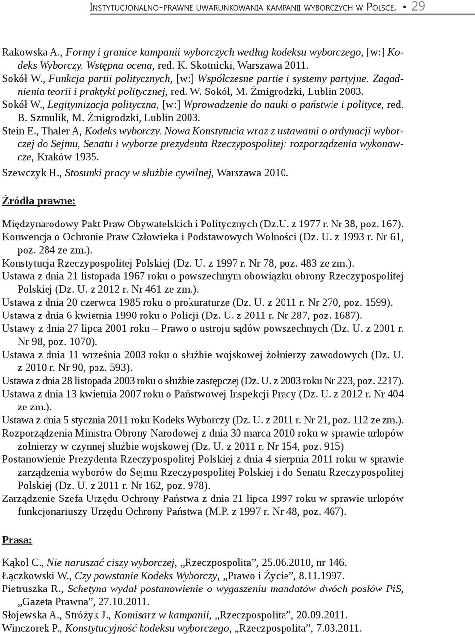 , Legitymizacja polityczna, [w:] Wprowadzenie do nauki o państwie i polityce, red. B. Szmulik, M. Żmigrodzki, Lublin 2003. Stein E., Thaler A, Kodeks wyborczy.