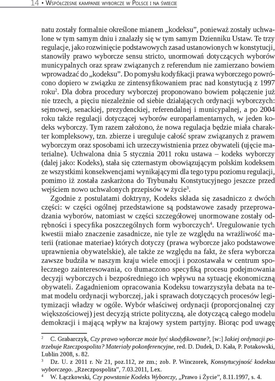 referendum nie zamierzano bowiem wprowadzać do kodeksu. Do pomysłu kodyfikacji prawa wyborczego powrócono dopiero w związku ze zintensyfikowaniem prac nad konstytucją z 1997 roku 2.