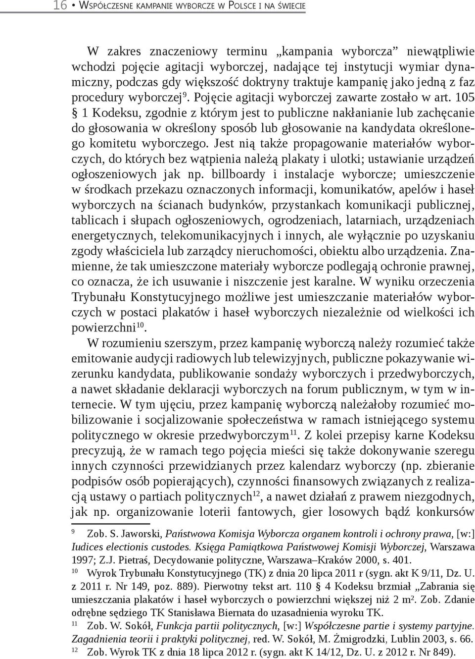 105 1 Kodeksu, zgodnie z którym jest to publiczne nakłanianie lub zachęcanie do głosowania w określony sposób lub głosowanie na kandydata określonego komitetu wyborczego.