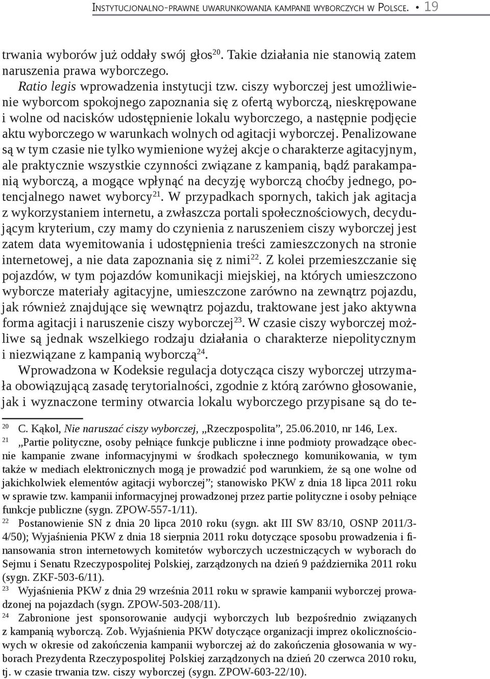 ciszy wyborczej jest umożliwienie wyborcom spokojnego zapoznania się z ofertą wyborczą, nieskrępowane i wolne od nacisków udostępnienie lokalu wyborczego, a następnie podjęcie aktu wyborczego w