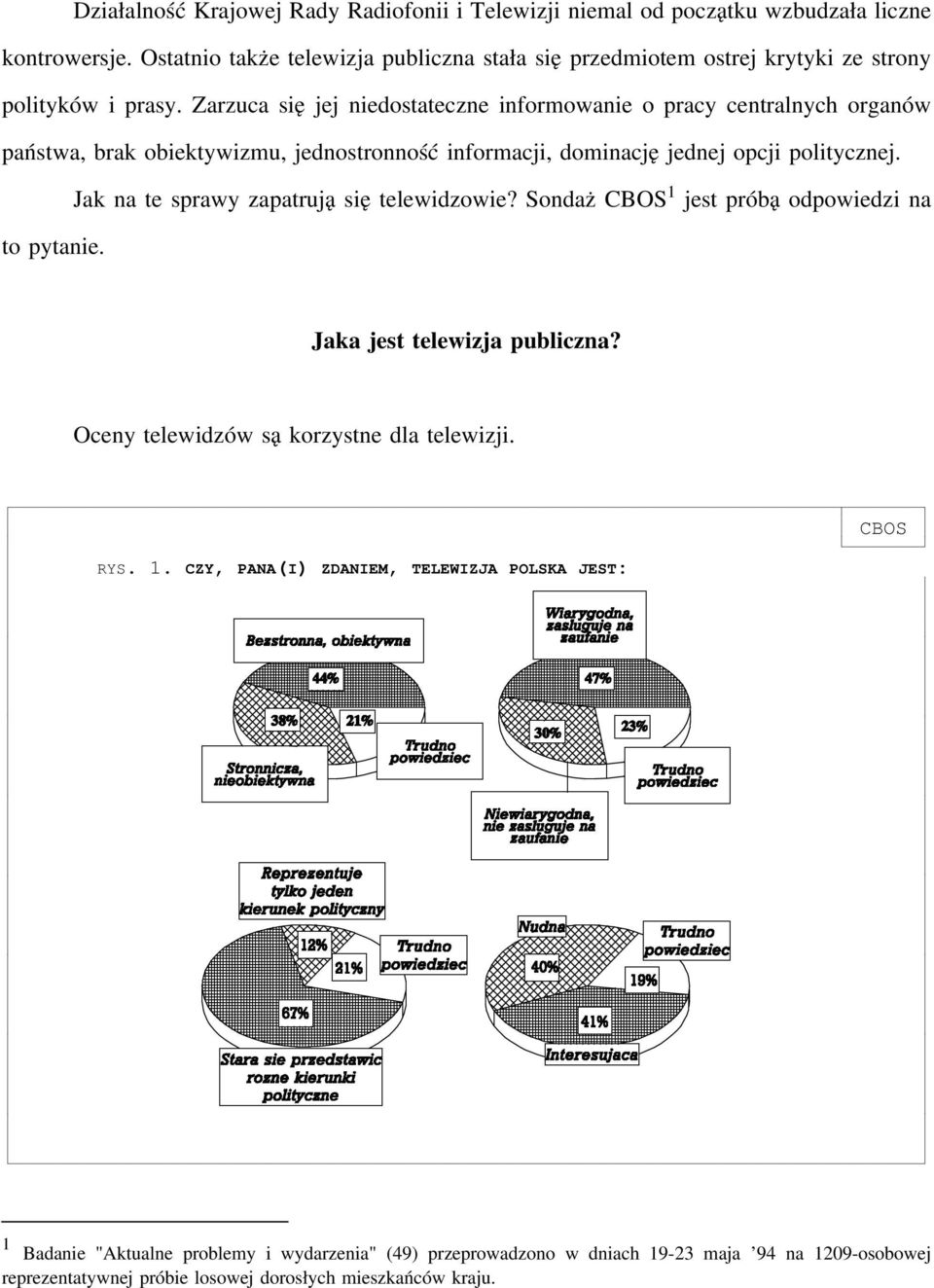 Zarzuca się jej niedostateczne informowanie o pracy centralnych organów państwa, brak obiektywizmu, jednostronność informacji, dominację jednej opcji politycznej.