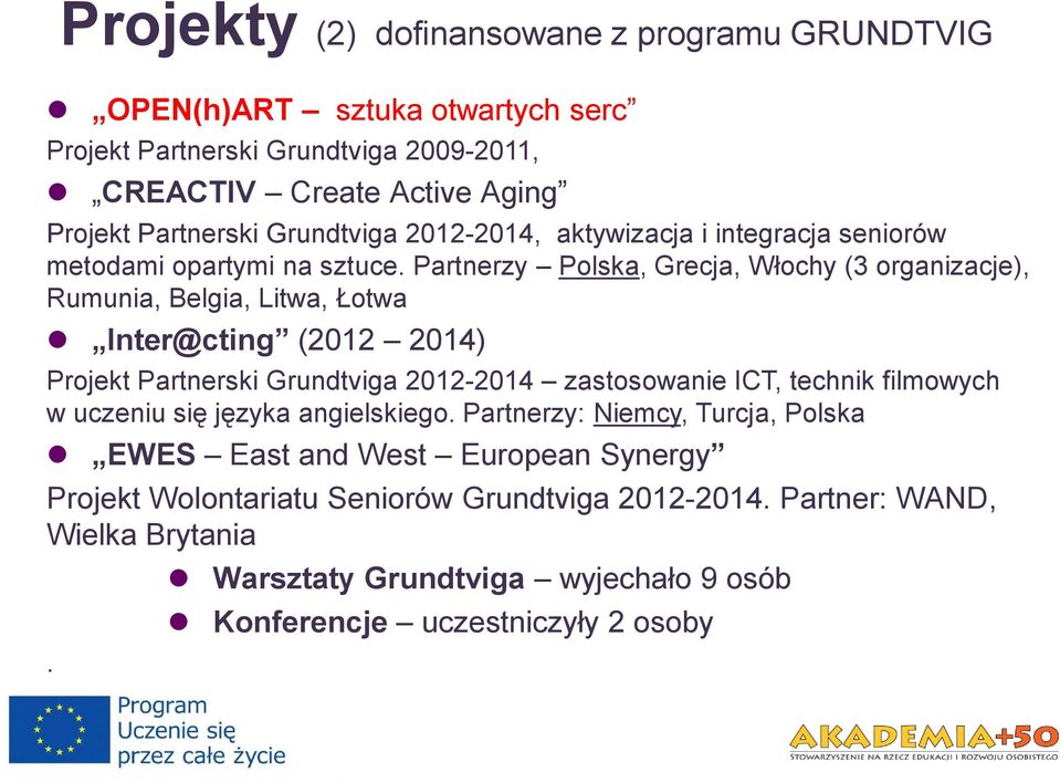 Partnerzy Polska, Grecja, Włochy (3 organizacje), Rumunia, Belgia, Litwa, Łotwa Inter@ctin g (2012 2014) Projekt Partnerski Grundtviga 2012-2014 zastosowanie ICT, technik