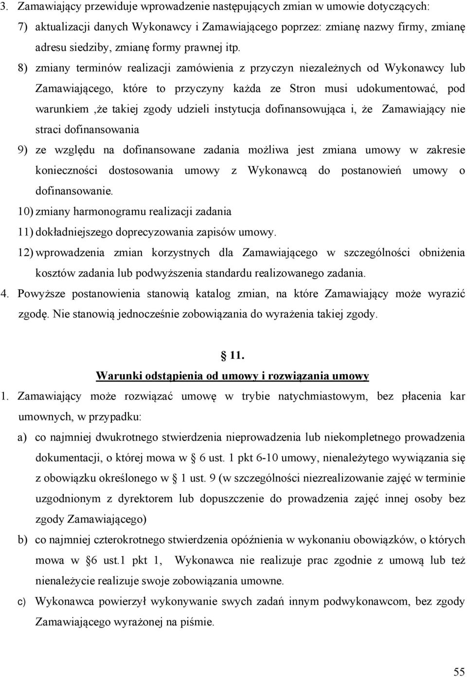 8) zmiany terminów realizacji zamówienia z przyczyn niezależnych od Wykonawcy lub Zamawiającego, które to przyczyny każda ze Stron musi udokumentować, pod warunkiem,że takiej zgody udzieli instytucja