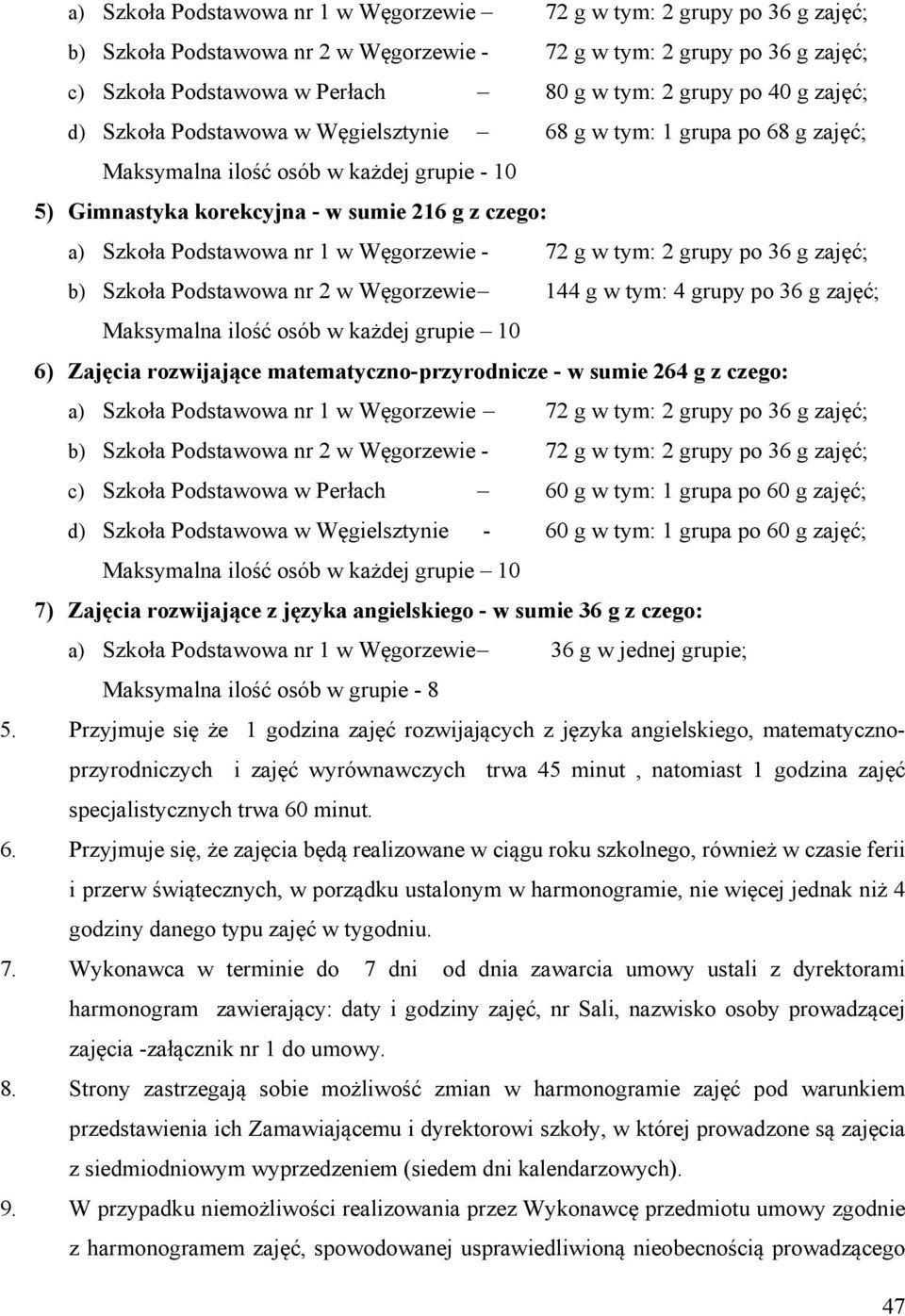 Podstawowa nr 1 w Węgorzewie - 72 g w tym: 2 grupy po 36 g zajęć; b) Szkoła Podstawowa nr 2 w Węgorzewie 144 g w tym: 4 grupy po 36 g zajęć; Maksymalna ilość osób w każdej grupie 10 6) Zajęcia