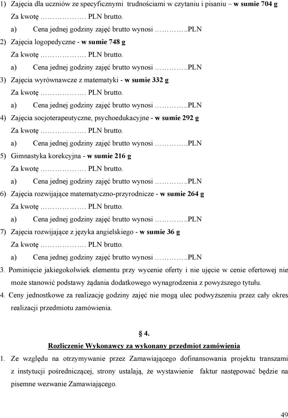 angielskiego - w sumie 36 g 3. Pominięcie jakiegokolwiek elementu przy wycenie oferty i nie ujęcie w cenie ofertowej nie może stanowić podstawy żądania dodatkowego wynagrodzenia z powyższego tytułu.