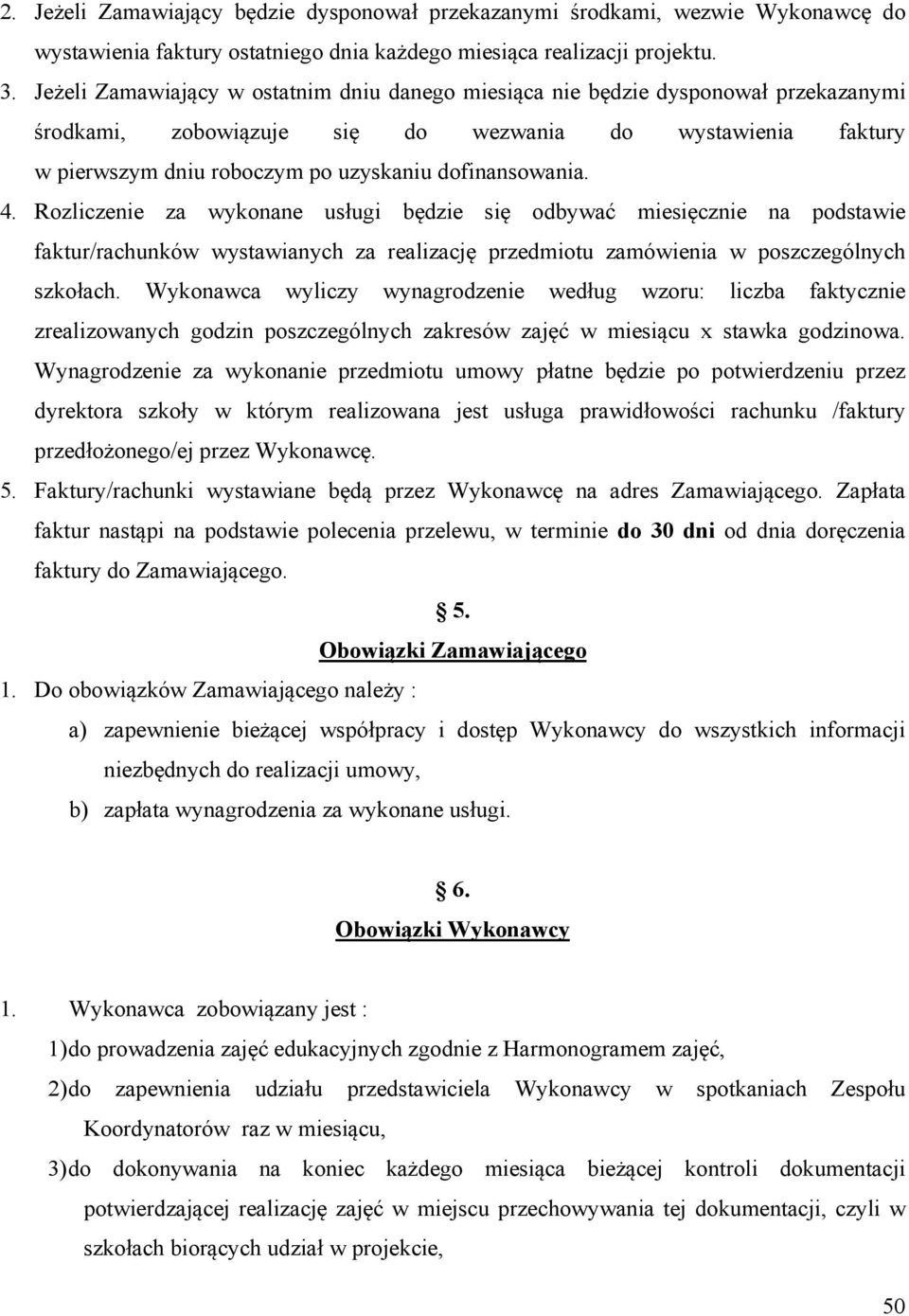 dofinansowania. 4. Rozliczenie za wykonane usługi będzie się odbywać miesięcznie na podstawie faktur/rachunków wystawianych za realizację przedmiotu zamówienia w poszczególnych szkołach.