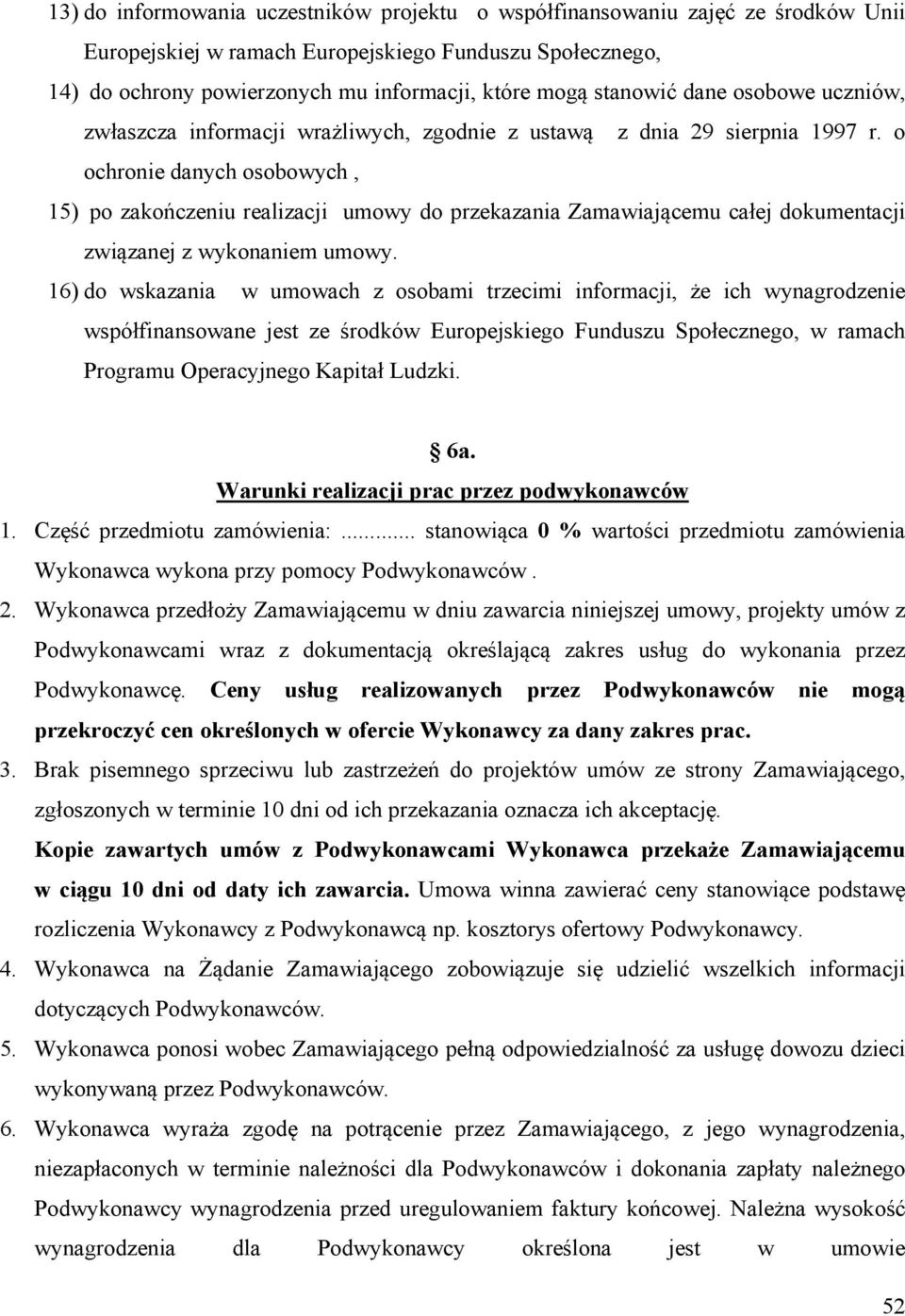 o ochronie danych osobowych, 15) po zakończeniu realizacji umowy do przekazania Zamawiającemu całej dokumentacji związanej z wykonaniem umowy.