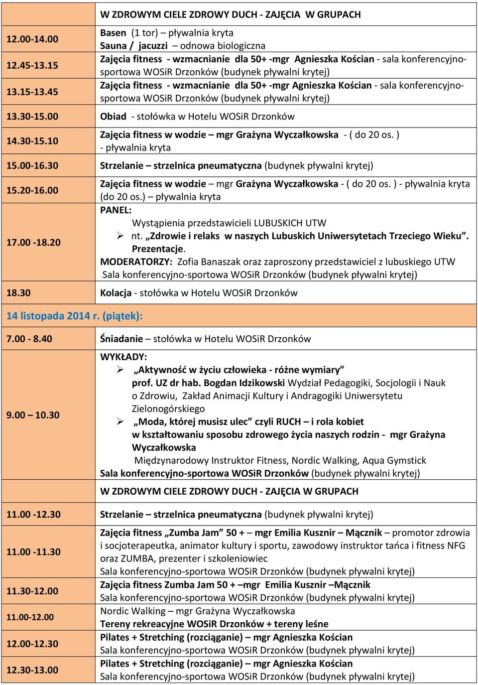 konferencyjnosportowa WOSiR Drzonków (budynek pływalni krytej) Zajęcia fitness - wzmacnianie dla 50+ -mgr Agnieszka Kościan - sala konferencyjnosportowa WOSiR Drzonków (budynek pływalni krytej) 13.