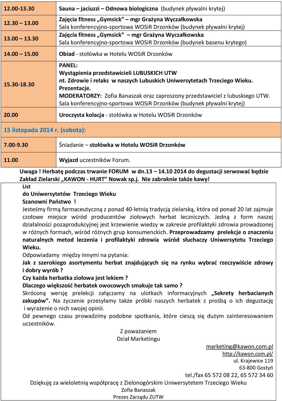 00 Obiad - stołówka w Hotelu WOSiR Drzonków 15.30-18.30 PANEL: Wystąpienia przedstawicieli LUBUSKICH UTW nt. Zdrowie i relaks w naszych Lubuskich Uniwersytetach Trzeciego Wieku. Prezentacje.