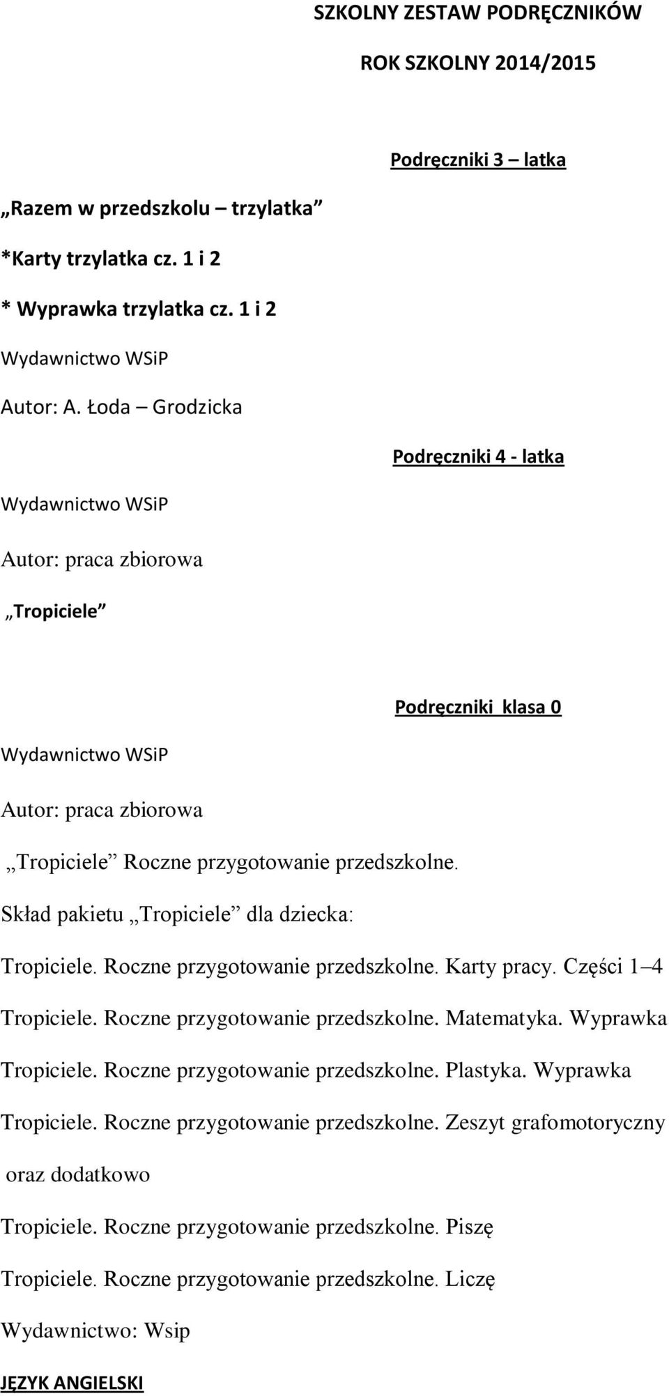 Skład pakietu Tropiciele dla dziecka: Tropiciele. Roczne przygotowanie przedszkolne. Karty pracy. Części 1 4 Tropiciele. Roczne przygotowanie przedszkolne. Matematyka.