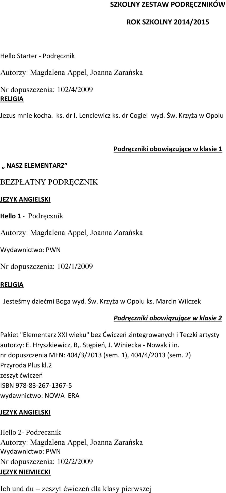 Krzyża w Opolu ks. Marcin Wilczek Podręczniki obowiązujące w klasie 2 Pakiet "Elementarz XXI wieku" bez Ćwiczeń zintegrowanych i Teczki artysty autorzy: E. Hryszkiewicz, B,. Stępień, J.