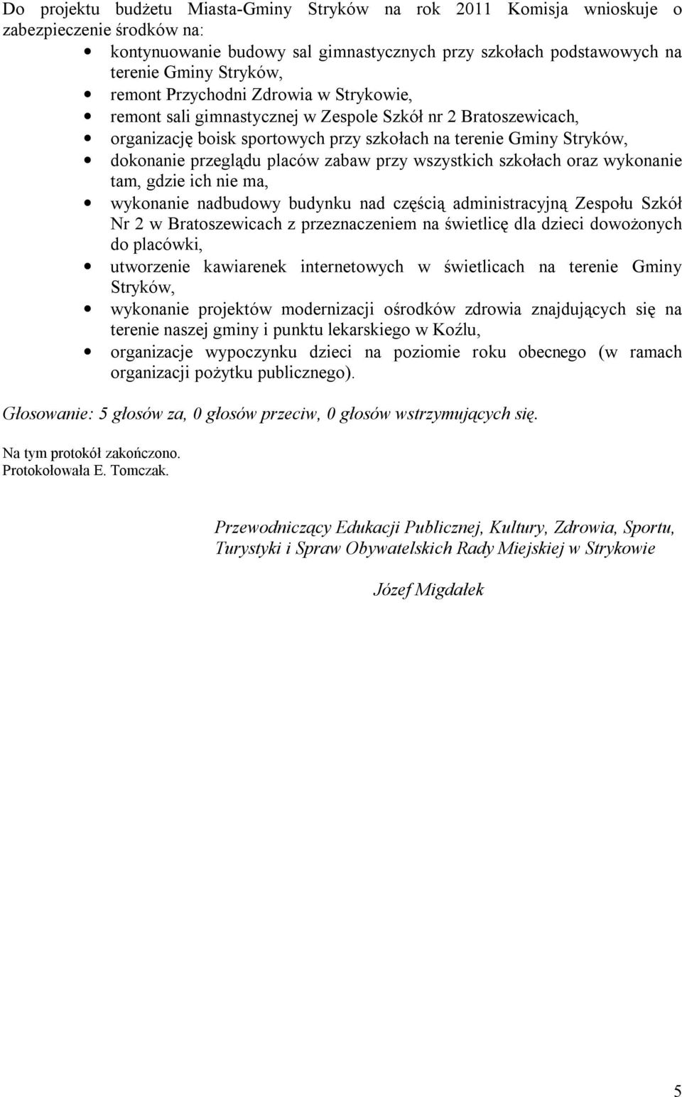 przy wszystkich szkołach oraz wykonanie tam, gdzie ich nie ma, wykonanie nadbudowy budynku nad częścią administracyjną Zespołu Szkół Nr 2 w Bratoszewicach z przeznaczeniem na świetlicę dla dzieci