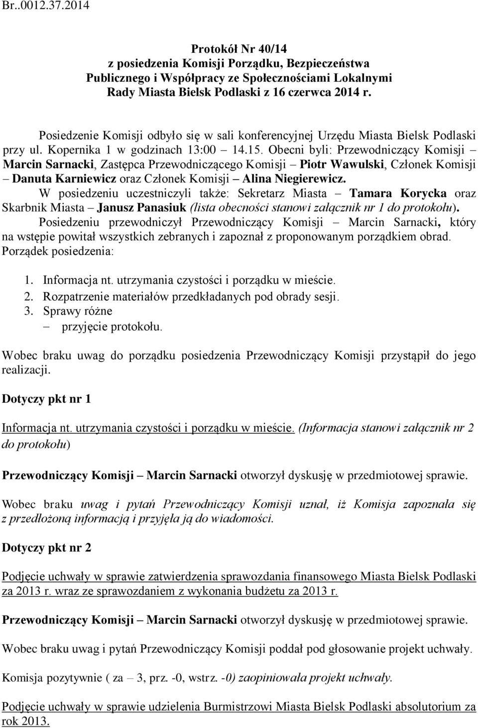 Obecni byli: Przewodniczący Komisji Marcin Sarnacki, Zastępca Przewodniczącego Komisji Piotr Wawulski, Członek Komisji Danuta Karniewicz oraz Członek Komisji Alina Niegierewicz.