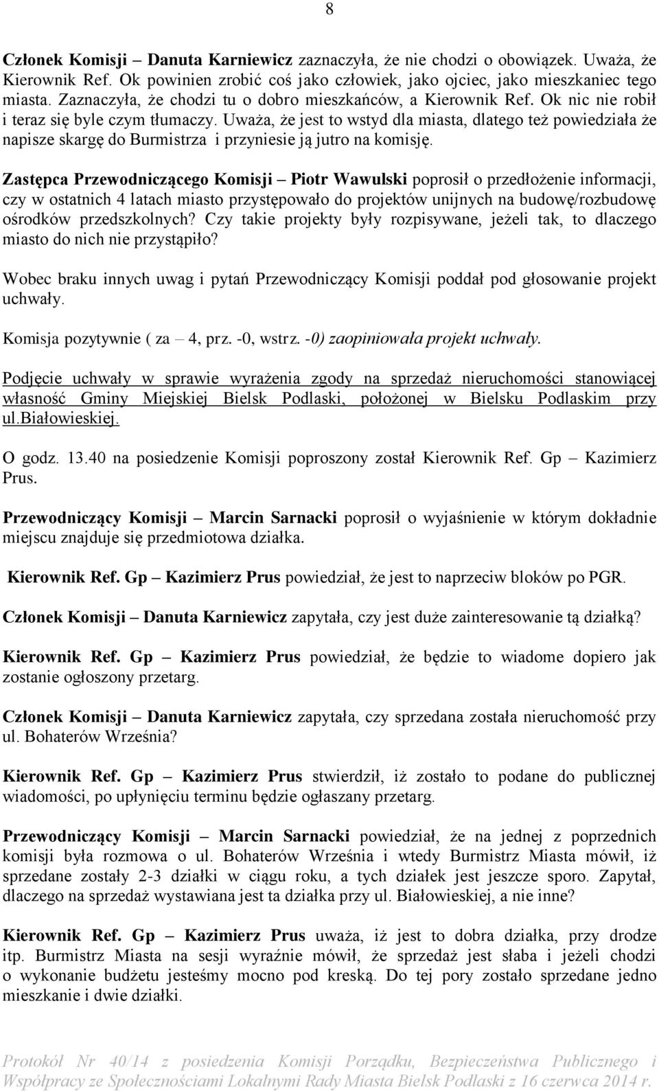Uważa, że jest to wstyd dla miasta, dlatego też powiedziała że napisze skargę do Burmistrza i przyniesie ją jutro na komisję.
