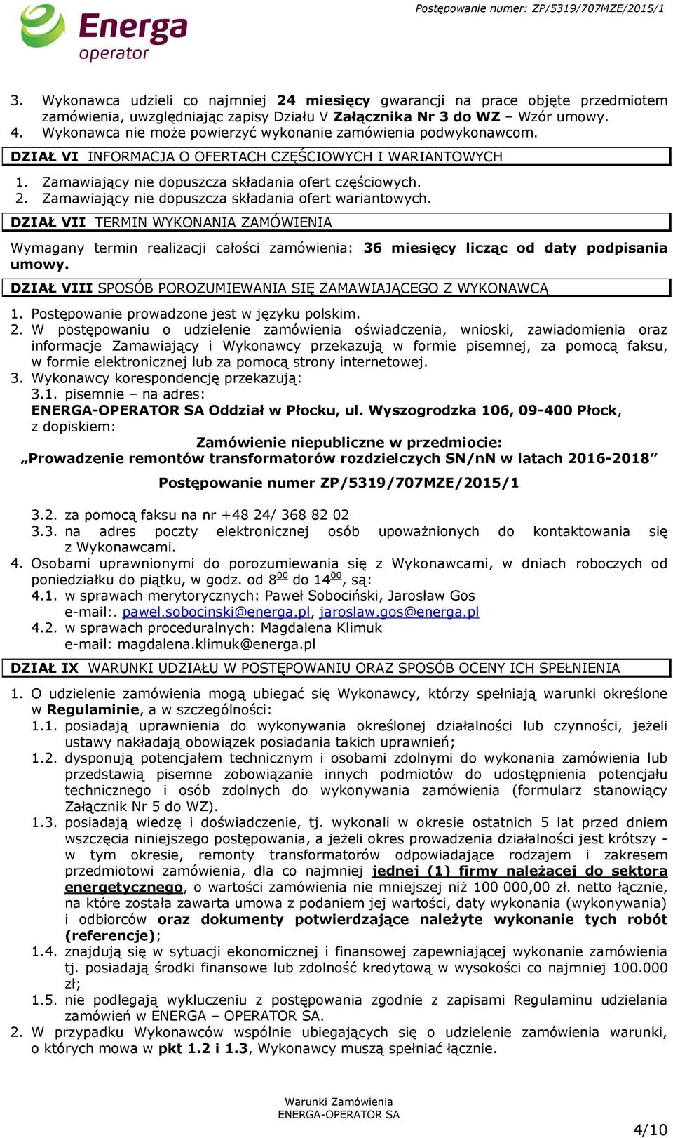 Zamawiający nie dopuszcza składania ofert wariantowych. DZIAŁ VII TERMIN WYKONANIA ZAMÓWIENIA Wymagany termin realizacji całości zamówienia: 36 miesięcy licząc od daty podpisania umowy.