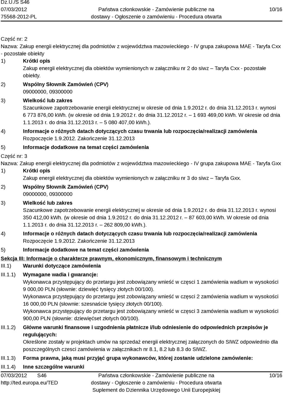 2) Wspólny Słownik Zamówień (CPV) 09000000, 09300000 3) Wielkość lub zakres Szacunkowe zapotrzebowanie energii elektrycznej w okresie od dnia 1.9.2012 r. do dnia 31.12.2013 r. wynosi 6 773 876,00 kwh.