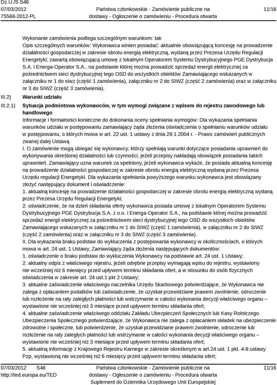 1) Wykonanie zamówienia podlega szczególnym warunkom: tak Opis szczególnych warunków: Wykonawca winien posiadać: aktualnie obowiązującą koncesję na prowadzenie działalności gospodarczej w zakresie