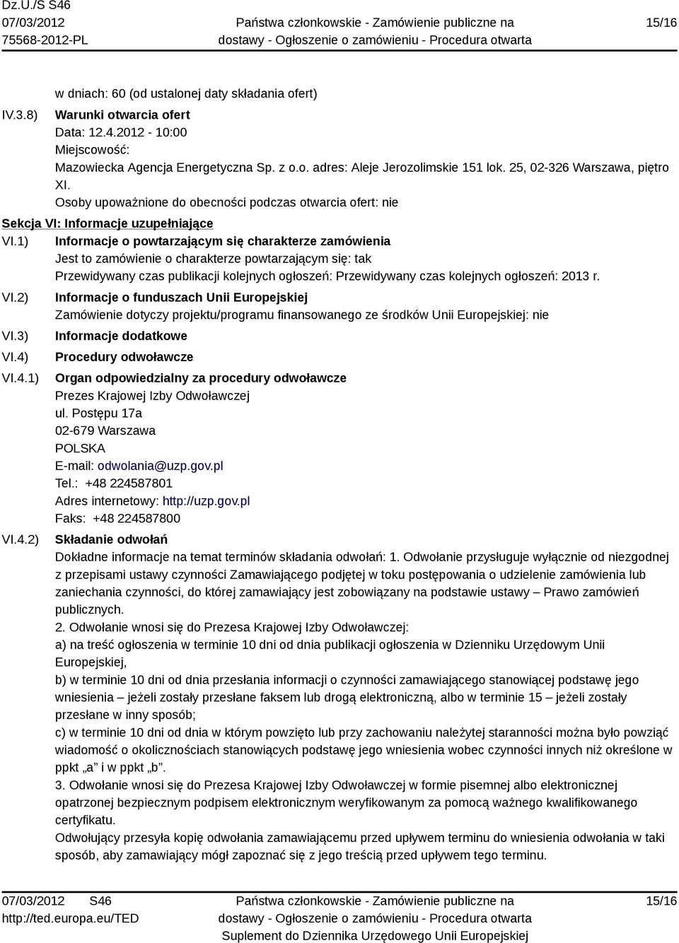 1) Informacje o powtarzającym się charakterze zamówienia Jest to zamówienie o charakterze powtarzającym się: tak Przewidywany czas publikacji kolejnych ogłoszeń: Przewidywany czas kolejnych ogłoszeń: