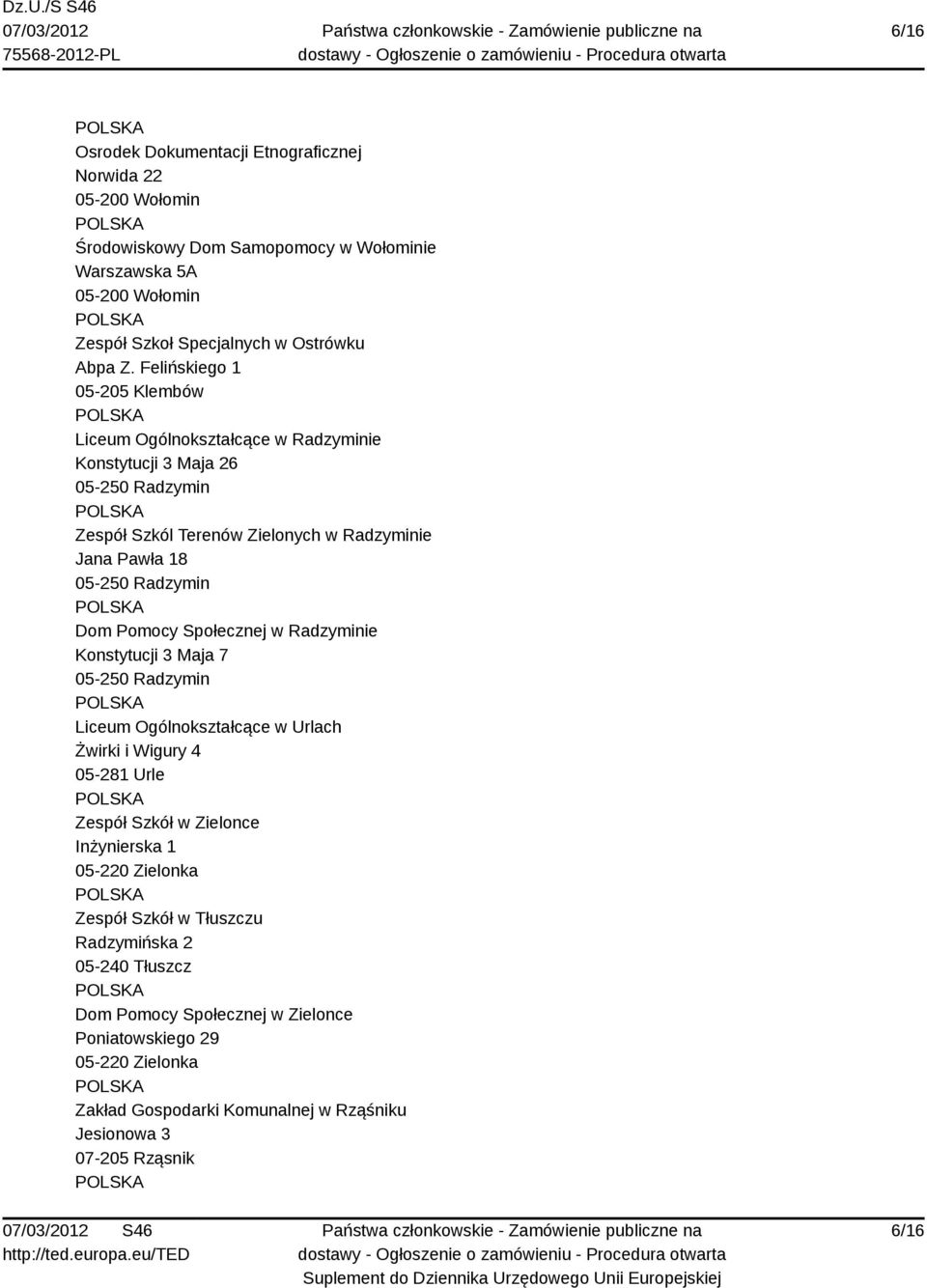 Radzymin Dom Pomocy Społecznej w Radzyminie Konstytucji 3 Maja 7 05-250 Radzymin Liceum Ogólnokształcące w Urlach Żwirki i Wigury 4 05-281 Urle Zespół Szkół w Zielonce