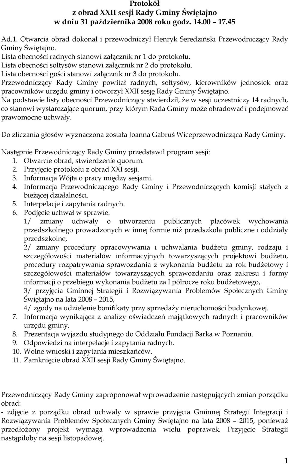 Przewodniczący Rady Gminy powitał radnych, sołtysów, kierowników jednostek oraz pracowników urzędu gminy i otworzył XXII sesję Rady Gminy Świętajno.