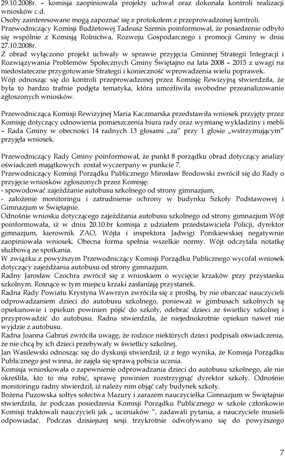 Z obrad wyłączono projekt uchwały w sprawie przyjęcia Gminnej Strategii Integracji i Rozwiązywania Problemów Społecznych Gminy Świętajno na lata 2008 2015 z uwagi na niedostateczne przygotowanie