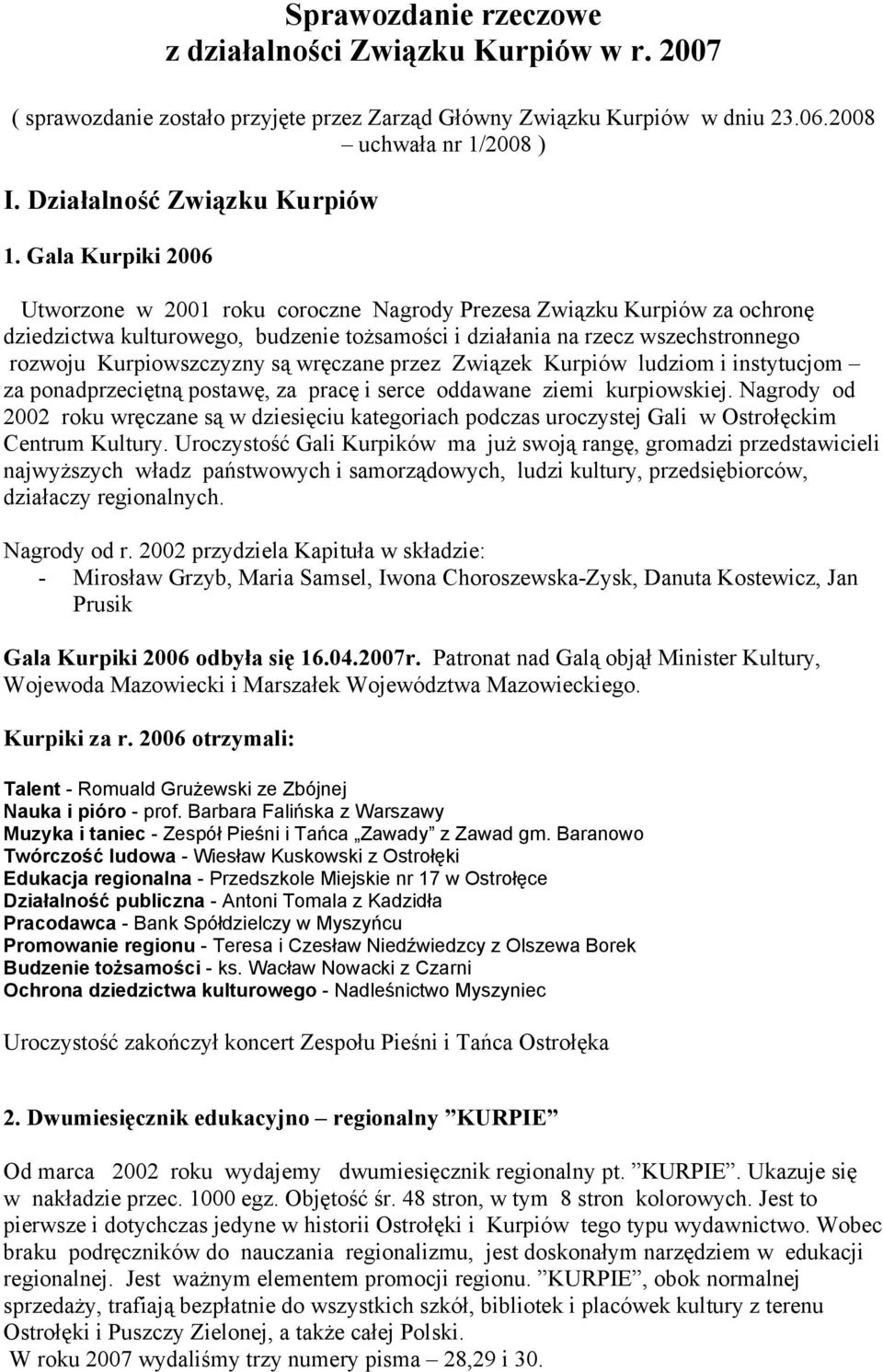 są wręczane przez Związek Kurpiów ludziom i instytucjom za ponadprzeciętną postawę, za pracę i serce oddawane ziemi kurpiowskiej.