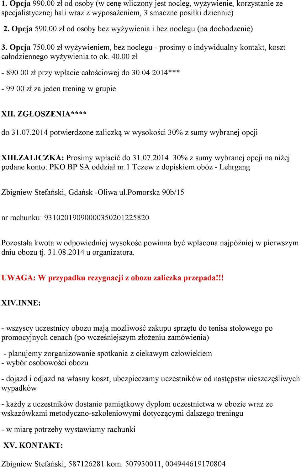 00 zł przy wpłacie całościowej do 30.04.2014*** - 99.00 zł za jeden trening w grupie XII. ZGŁOSZENIA**** do 31.07.2014 potwierdzone zaliczką w wysokości 30% z sumy wybranej opcji XIII.