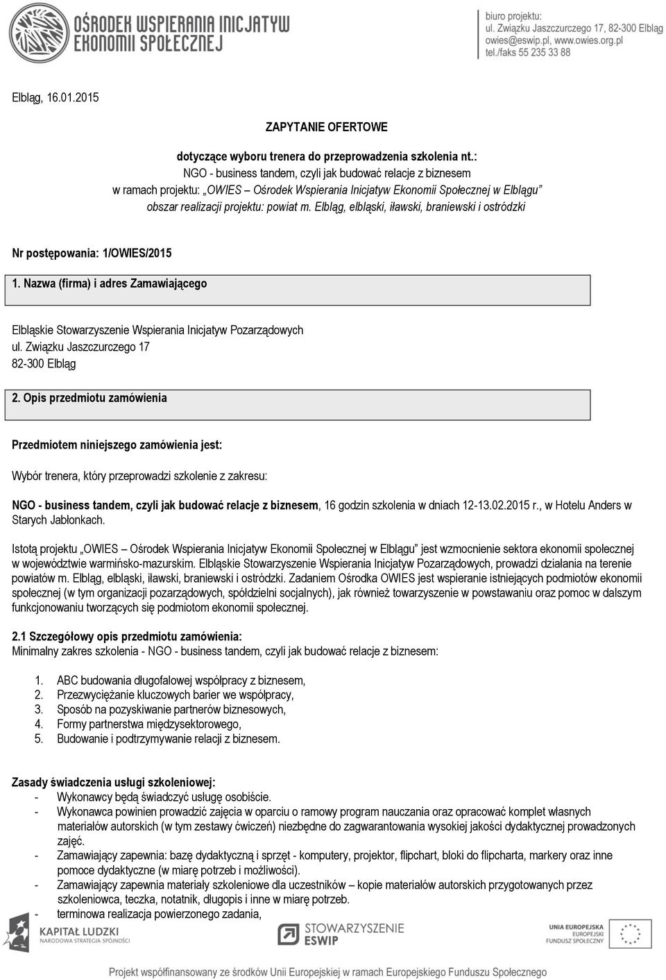 Elbląg, elbląski, iławski, braniewski i ostródzki Nr postępowania: 1/OWIES/2015 1. Nazwa (firma) i adres Zamawiającego Elbląskie Stowarzyszenie Wspierania Inicjatyw Pozarządowych ul.