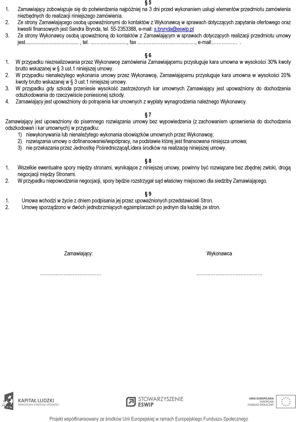 pl 3. Ze strony Wykonawcy osobą upoważnioną do kontaktów z Zamawiającym w sprawach dotyczących realizacji przedmiotu umowy jest..., tel...., fax., e-mail:.. 6 1.