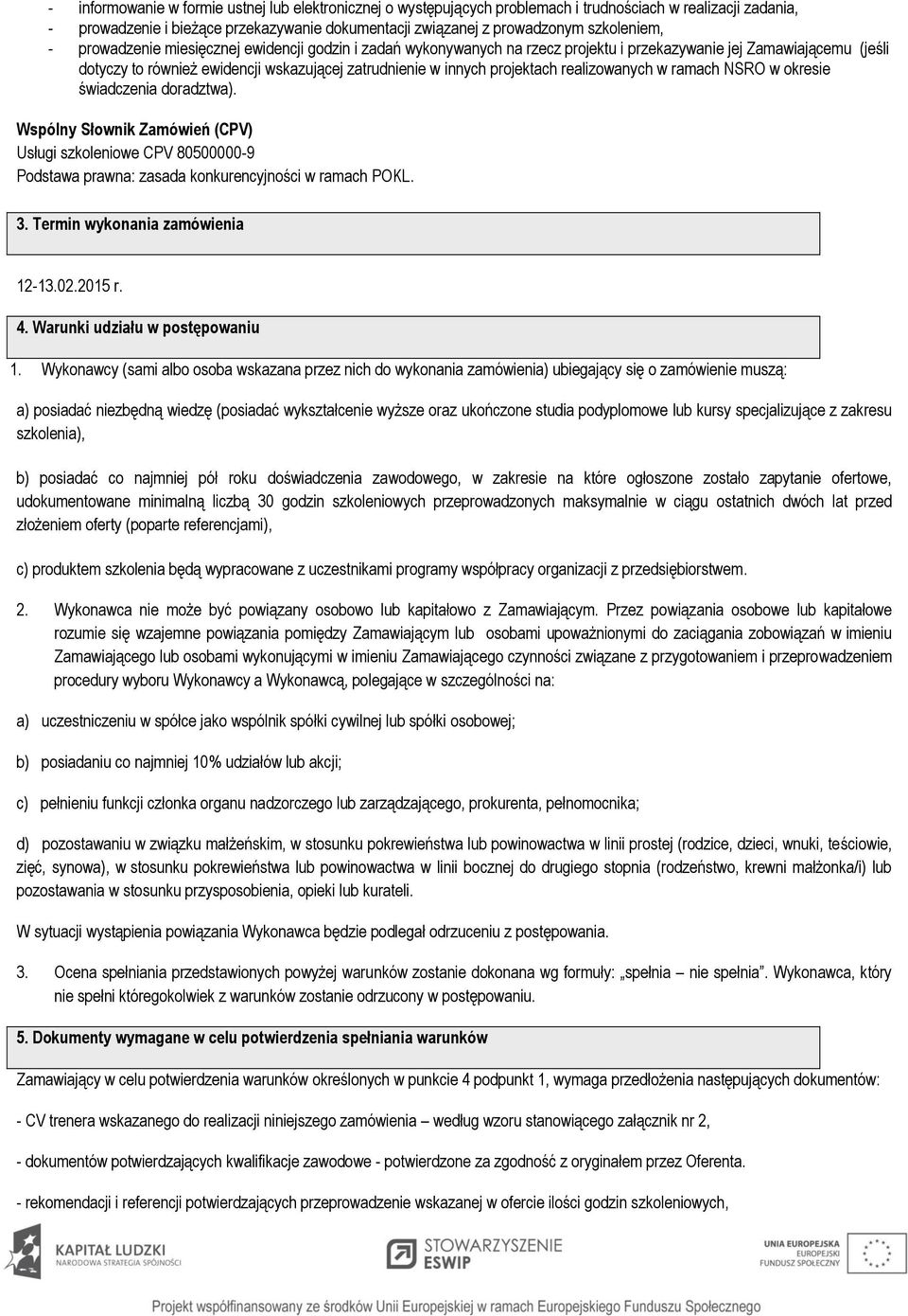 projektach realizowanych w ramach NSRO w okresie świadczenia doradztwa). Wspólny Słownik Zamówień (CPV) Usługi szkoleniowe CPV 80500000-9 Podstawa prawna: zasada konkurencyjności w ramach POKL. 3.