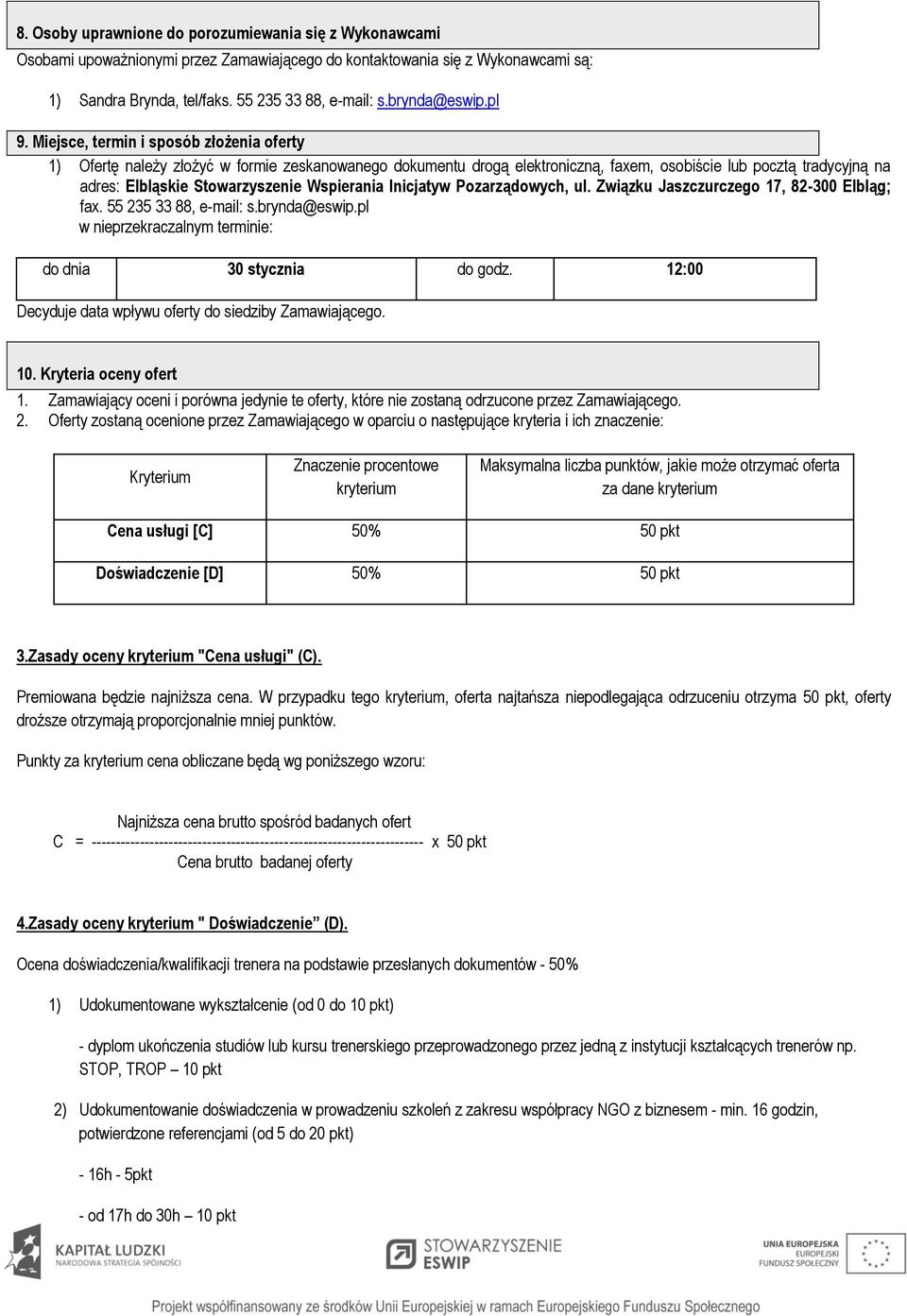 Miejsce, termin i sposób złożenia oferty 1) Ofertę należy złożyć w formie zeskanowanego dokumentu drogą elektroniczną, faxem, osobiście lub pocztą tradycyjną na adres: Elbląskie Stowarzyszenie