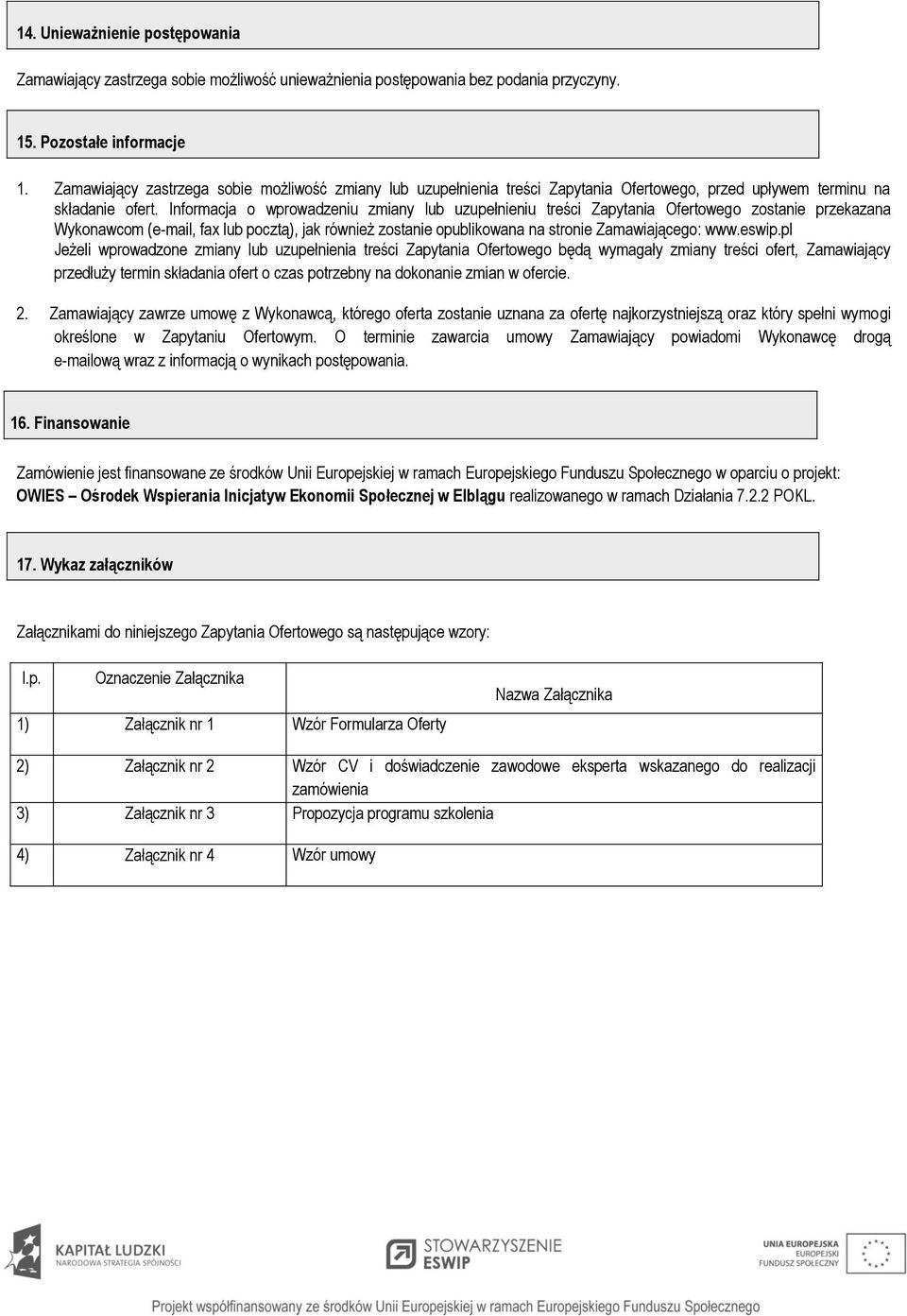 Informacja o wprowadzeniu zmiany lub uzupełnieniu treści Zapytania Ofertowego zostanie przekazana Wykonawcom (e-mail, fax lub pocztą), jak również zostanie opublikowana na stronie Zamawiającego: www.