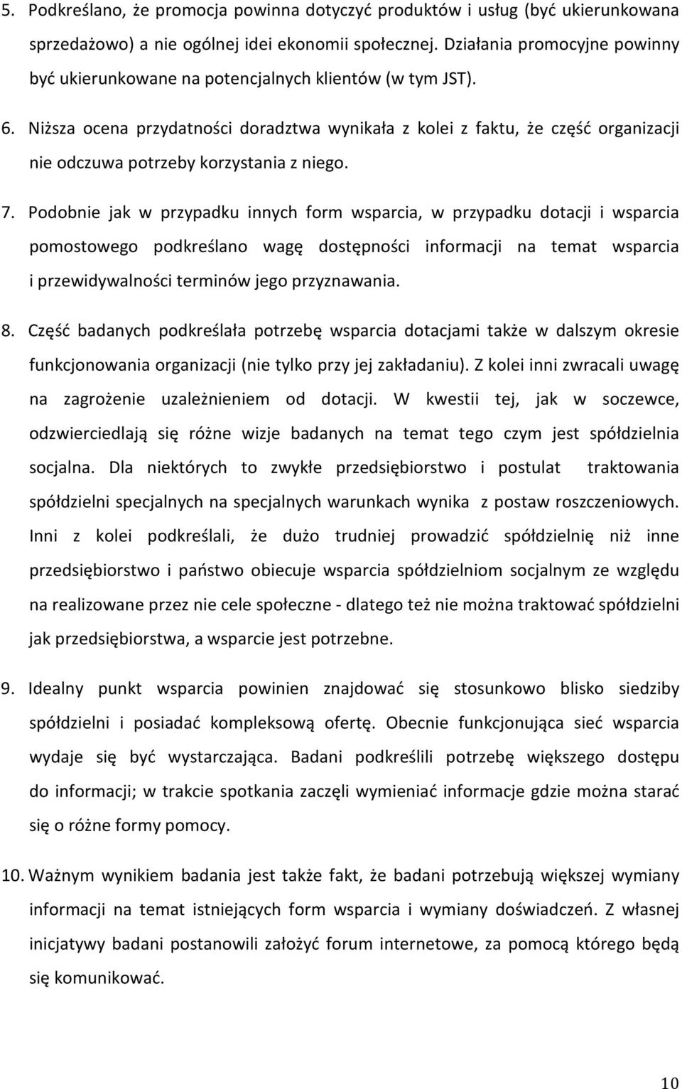 Niższa ocena przydatności doradztwa wynikała z kolei z faktu, że część organizacji nie odczuwa potrzeby korzystania z niego. 7.