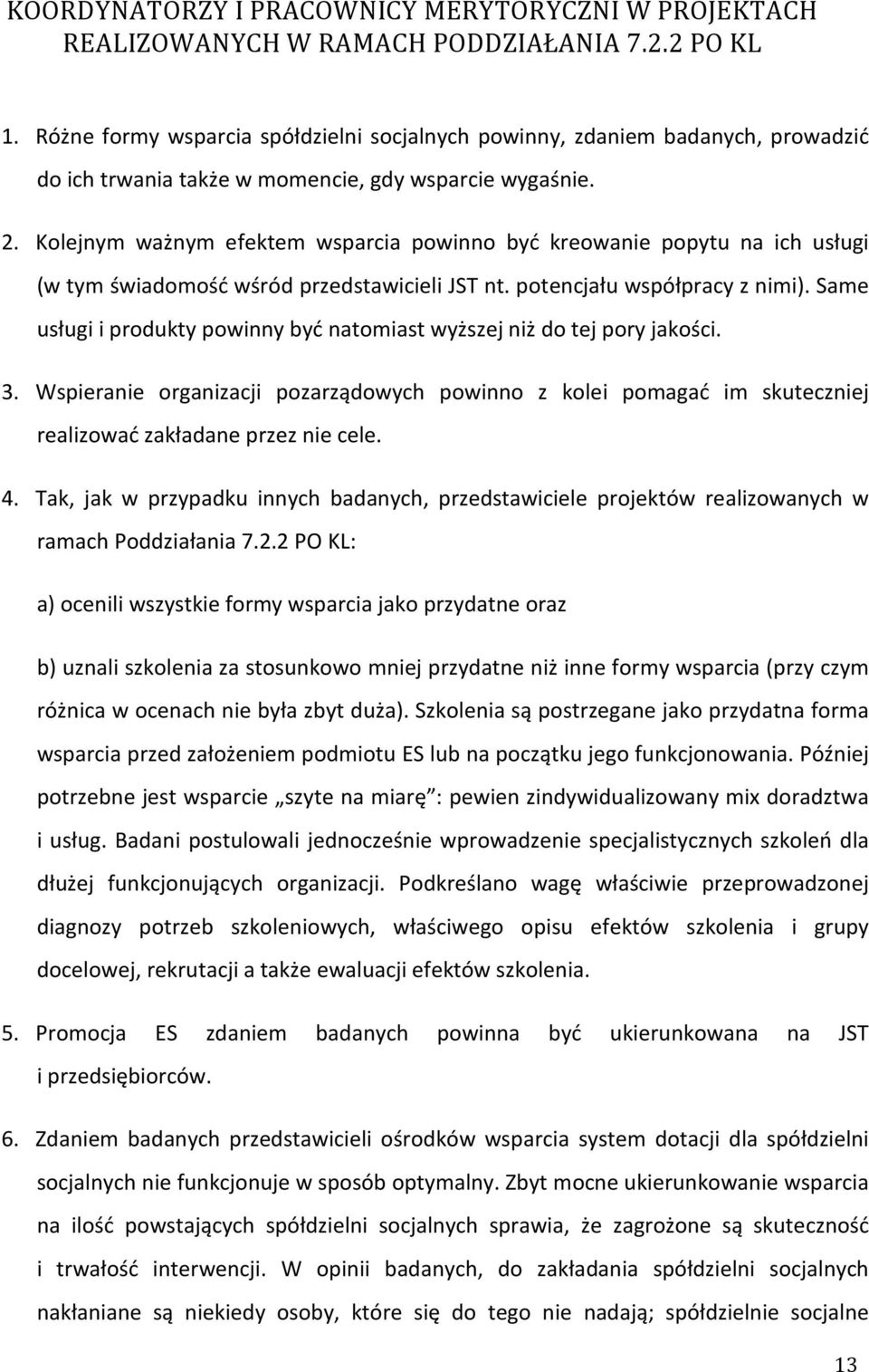 Kolejnym ważnym efektem wsparcia powinno być kreowanie popytu na ich usługi (w tym świadomość wśród przedstawicieli JST nt. potencjału współpracy z nimi).