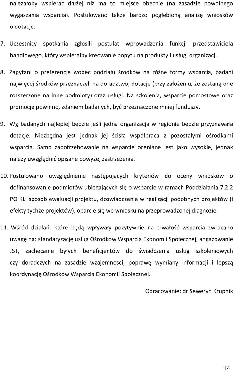 Zapytani o preferencje wobec podziału środków na różne formy wsparcia, badani najwięcej środków przeznaczyli na doradztwo, dotacje (przy założeniu, że zostaną one rozszerzone na inne podmioty) oraz