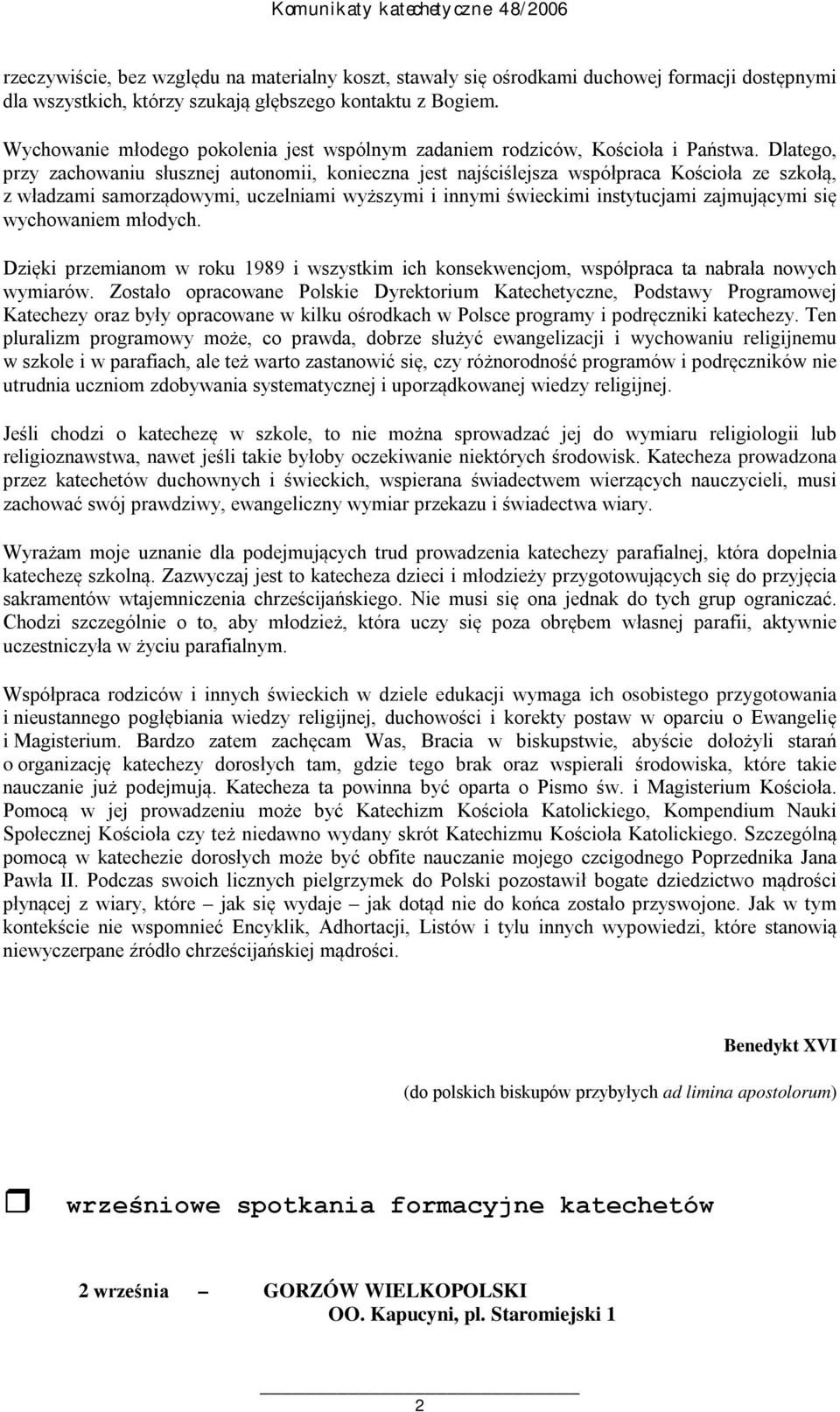 Dlatego, przy zachowaniu słusznej autonomii, konieczna jest najściślejsza współpraca Kościoła ze szkołą, z władzami samorządowymi, uczelniami wyższymi i innymi świeckimi instytucjami zajmującymi się