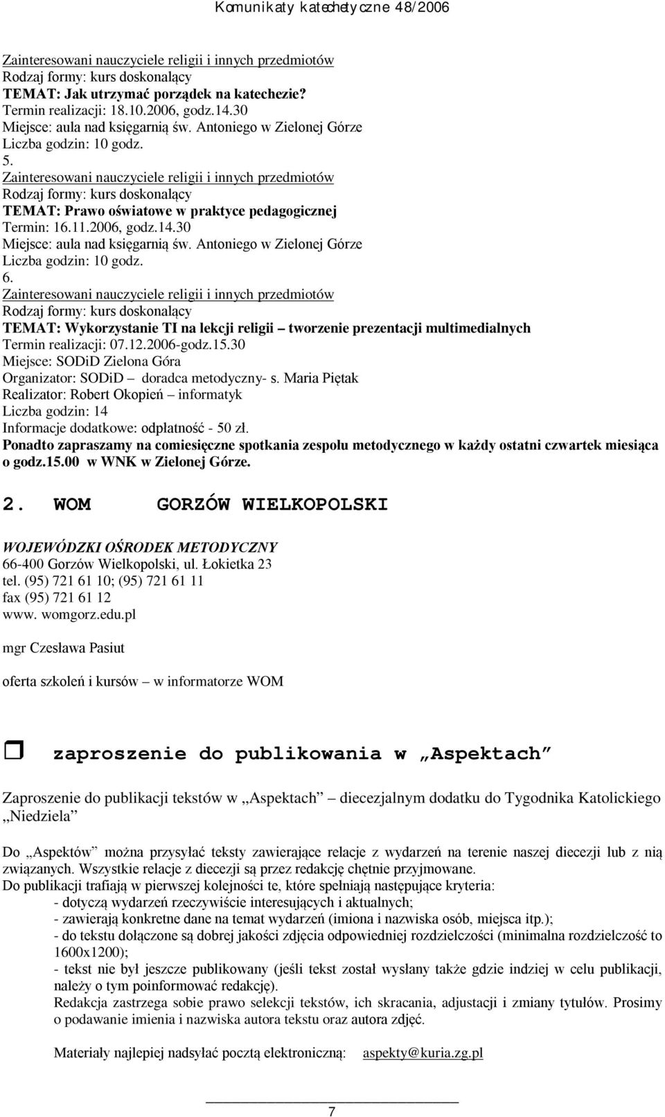 Zainteresowani nauczyciele religii i innych przedmiotów Rodzaj formy: kurs doskonalący TEMAT: Prawo oświatowe w praktyce pedagogicznej Termin: 16.11.2006, godz.14.30 Miejsce: aula nad księgarnią św.