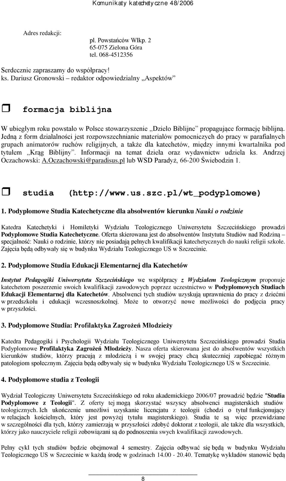 Jedną z form działalności jest rozpowszechnianie materiałów pomocniczych do pracy w parafialnych grupach animatorów ruchów religijnych, a także dla katechetów, między innymi kwartalnika pod tytułem