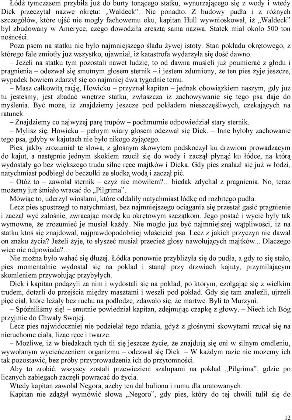 Statek miał około 500 ton nośności. Poza psem na statku nie było najmniejszego śladu żywej istoty.