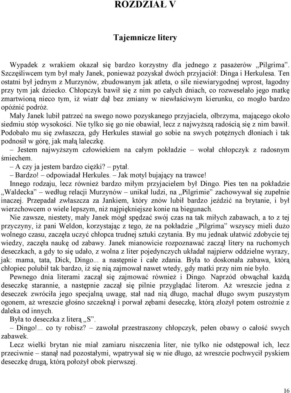 Chłopczyk bawił się z nim po całych dniach, co rozweselało jego matkę zmartwioną nieco tym, iż wiatr dął bez zmiany w niewłaściwym kierunku, co mogło bardzo opóźnić podróż.