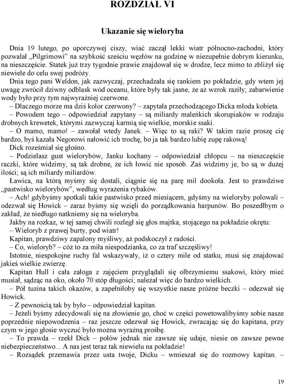 Dnia tego pani Weldon, jak zazwyczaj, przechadzała się rankiem po pokładzie, gdy wtem jej uwagę zwrócił dziwny odblask wód oceanu, które były tak jasne, że aż wzrok raziły; zabarwienie wody było przy