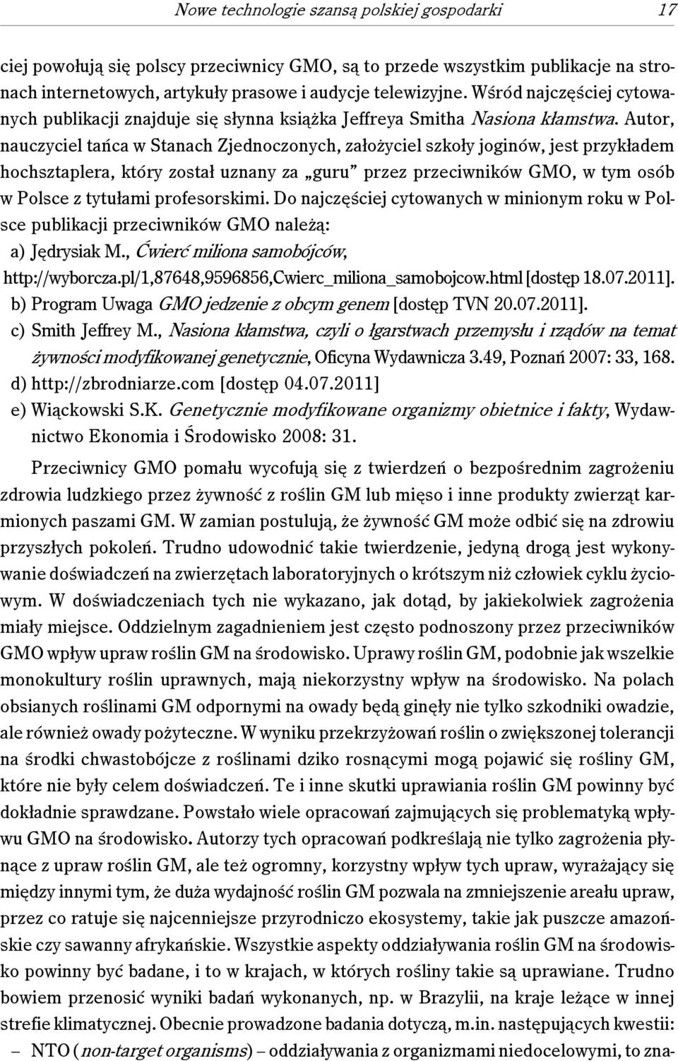 Autor, nauczyciel tańca w Stanach Zjednoczonych, założyciel szkoły joginów, jest przykładem hochsztaplera, który został uznany za guru przez przeciwników GMO, w tym osób w Polsce z tytułami