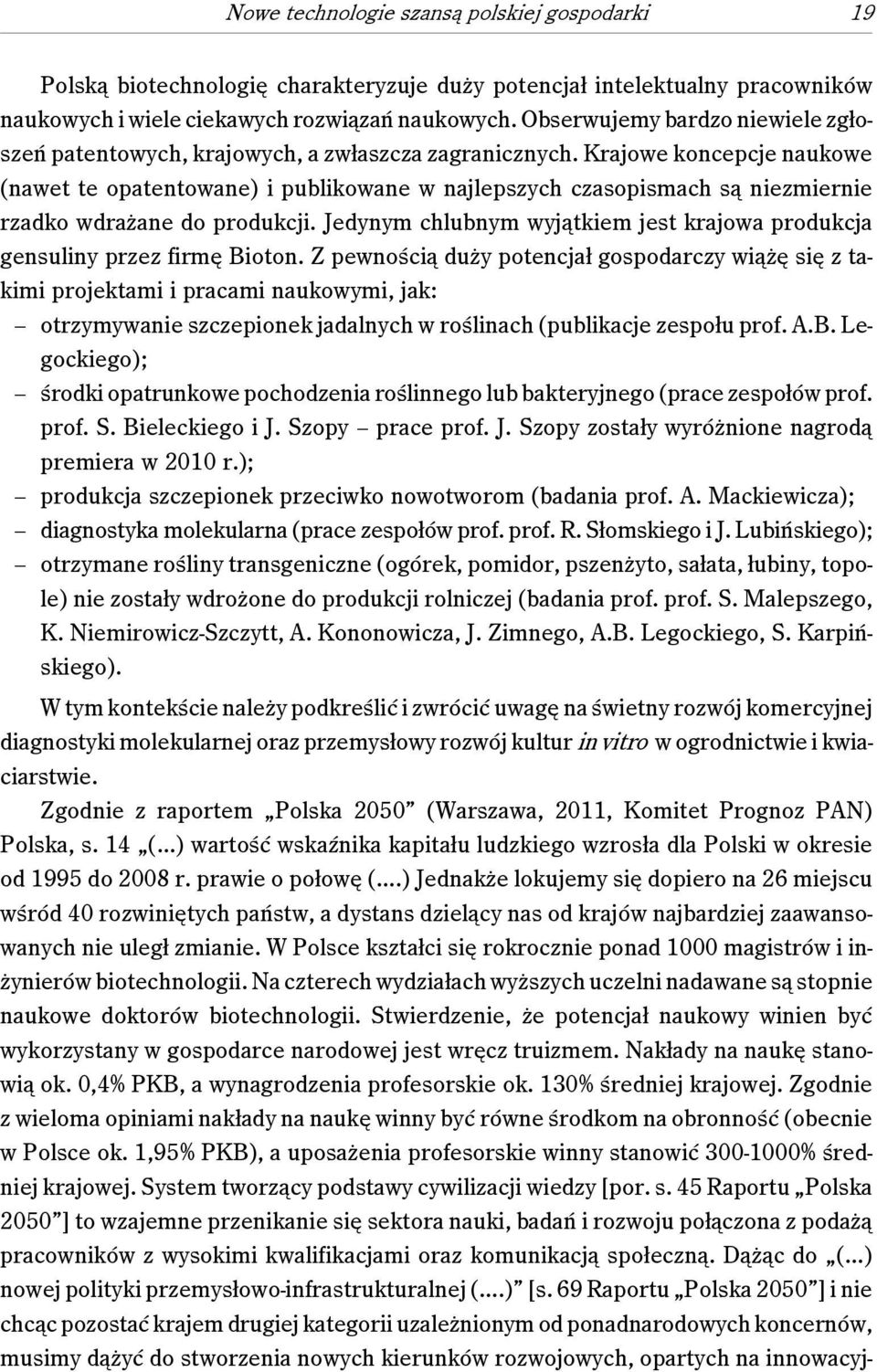 Krajowe koncepcje naukowe (nawet te opatentowane) i publikowane w najlepszych czasopismach są niezmiernie rzadko wdrażane do produkcji.