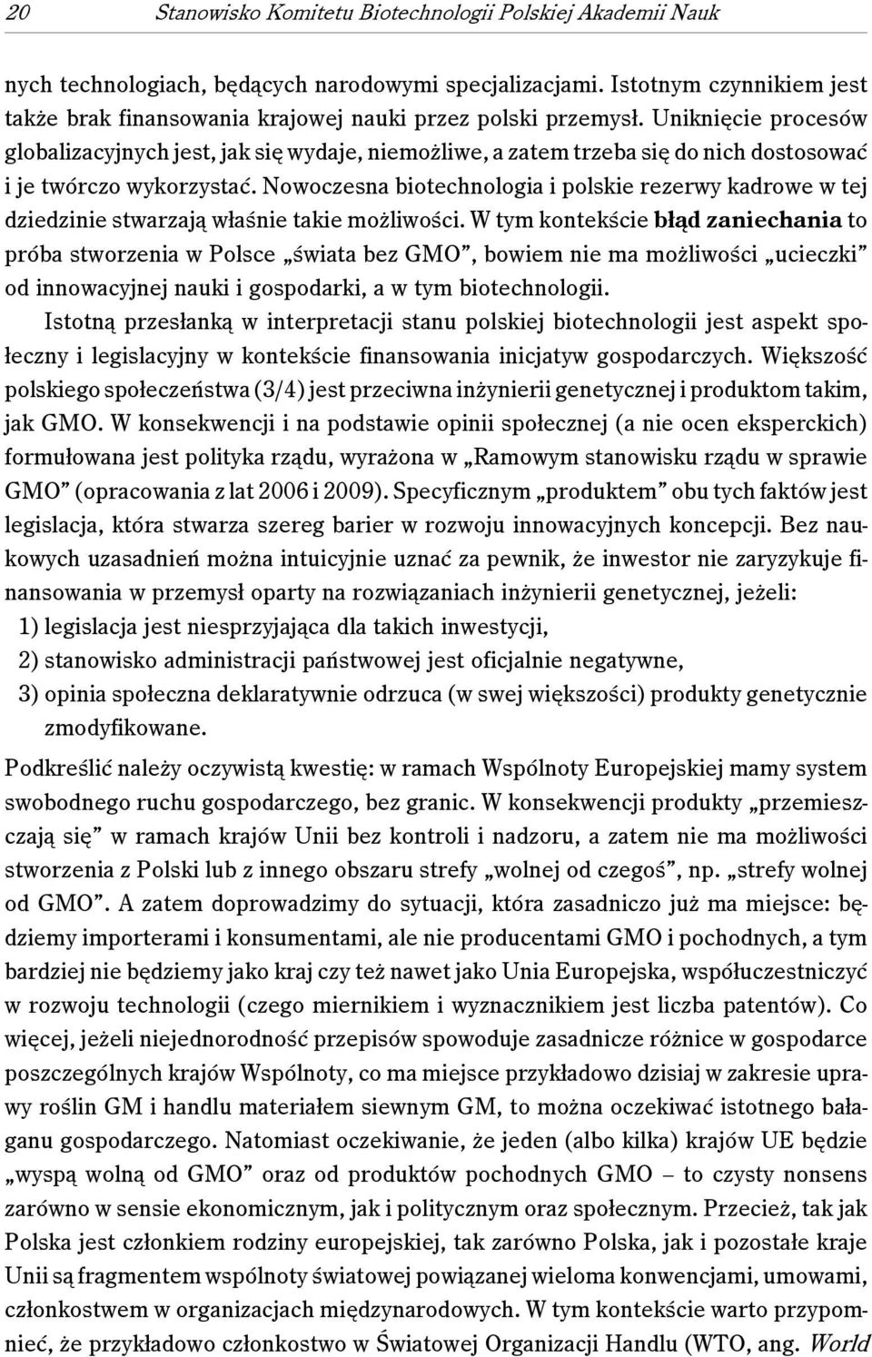 Uniknięcie procesów globalizacyjnych jest, jak się wydaje, niemożliwe, a zatem trzeba się do nich dostosować i je twórczo wykorzystać.